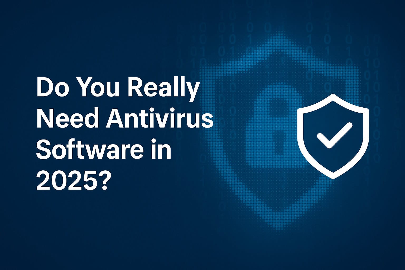 🛡️ Do You Really Need Antivirus Software in 2025?